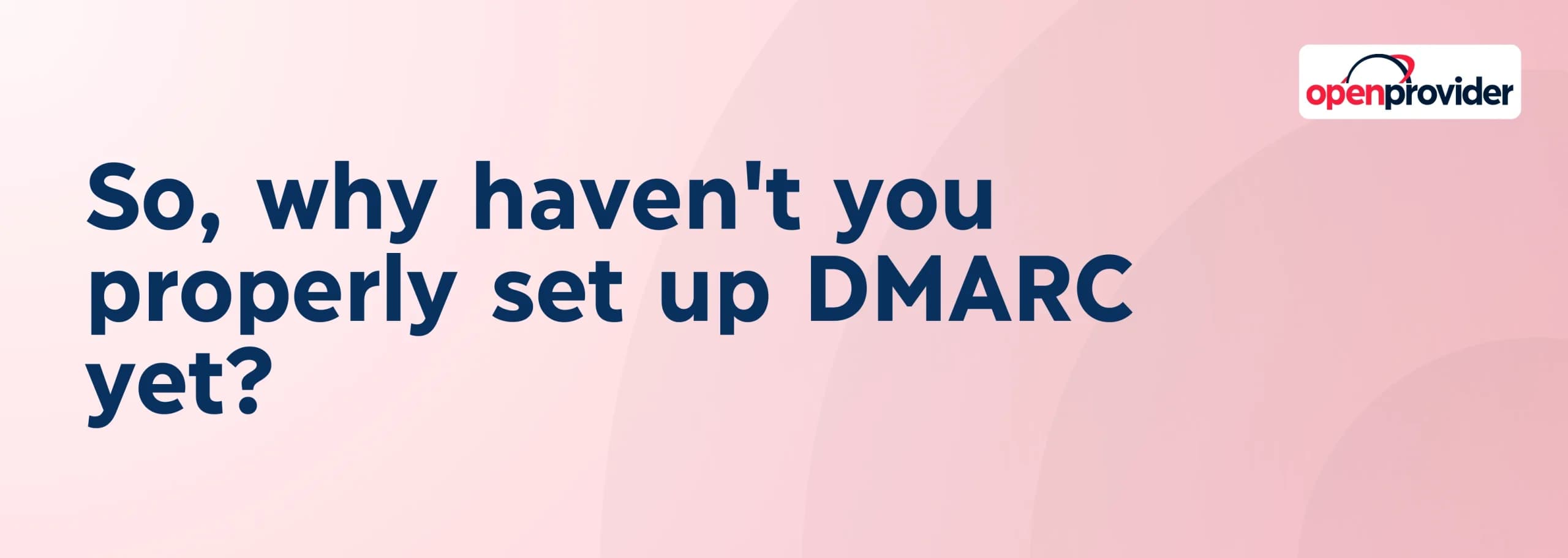 so why haven't you properly set up dmarc yet